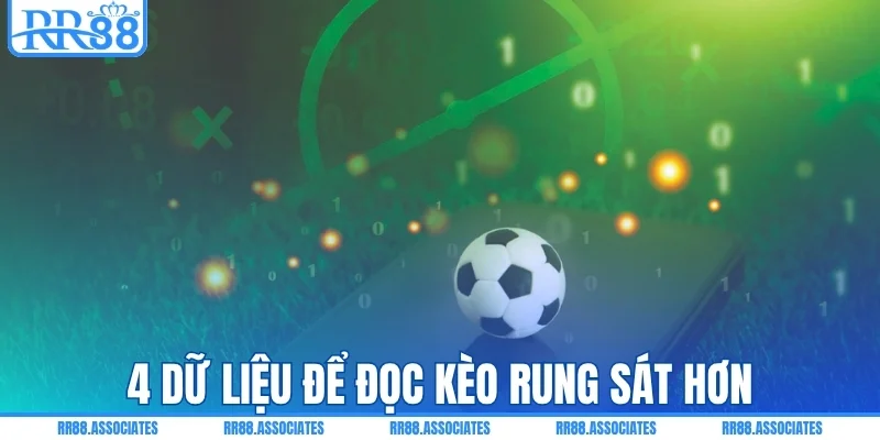 4 dữ liệu giúp đọc kèo rung sát diễn biến hơn