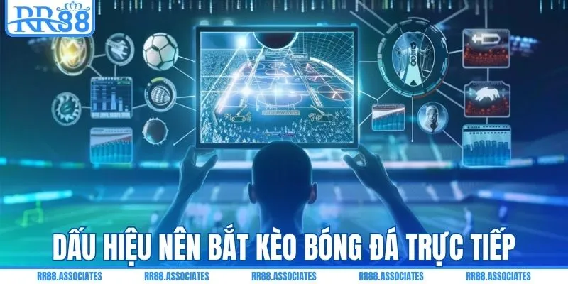 Các tín hiệu nên bắt kèo bóng đá trực tiếp