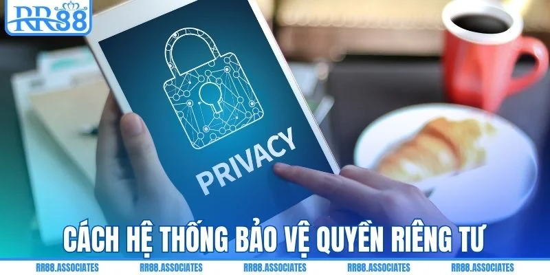 Cách hệ thống tăng cường bảo mật quyền riêng tư