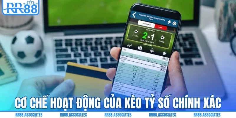 Cơ chế hoạt động của kèo tỷ số chính xác