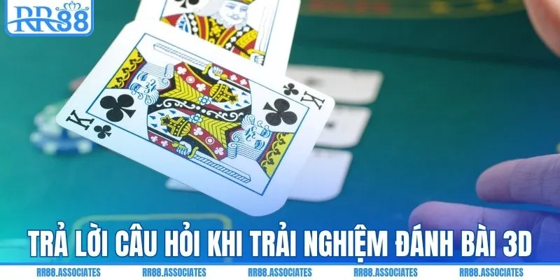 Giải đáp các câu hỏi khi trải nghiệm đánh bài 3D