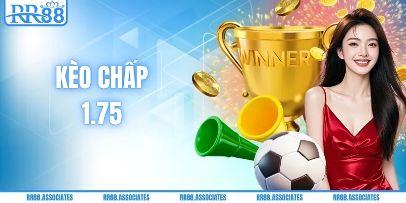 Kèo Chấp 1.75 Là Gì? Cách Đọc Và Tính Kết Quả Chuẩn