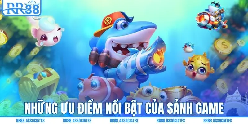 Những ưu điểm nổi bật của sảnh game