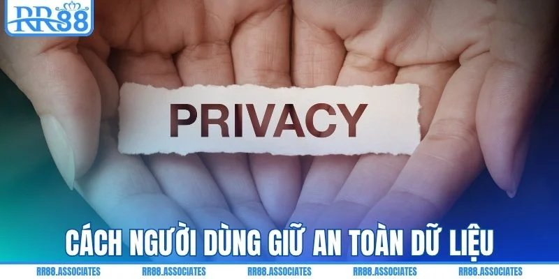 Những việc người dùng cần làm để giữ an toàn dữ liệu