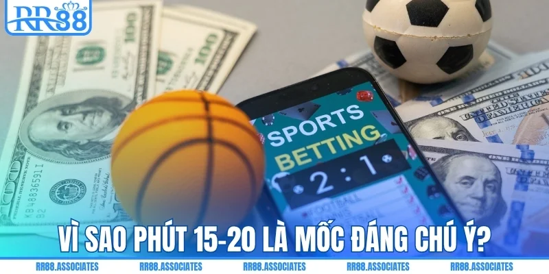 Vì sao phút 15-20 là mốc đáng chú ý của kèo rung?